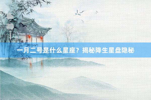 一月二号是什么星座？揭秘降生星盘隐秘